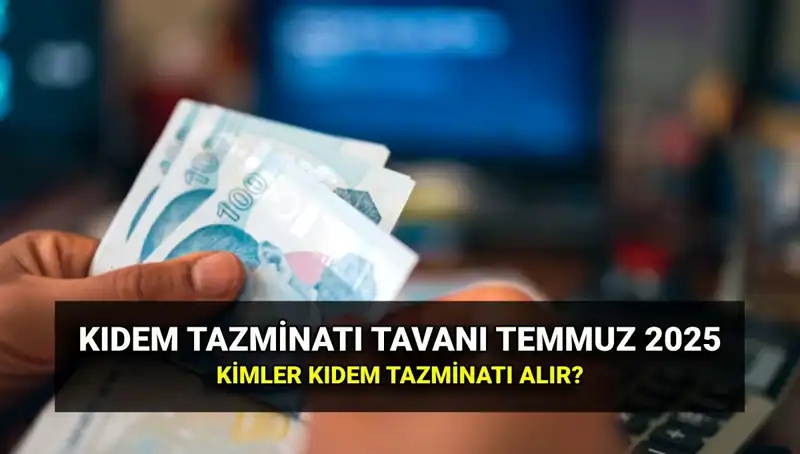 Temmuz 2025 Kıdem Tazminatı Tavan Ücreti: Yeni Zamlı Rakamlara Göz Atalım