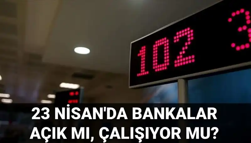 23 Nisan Çarşamba Bankaların Açık mı, Kapalı mı? Öğrenmek İçin Tıklayın!