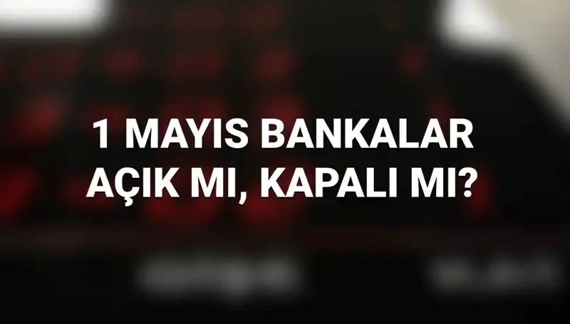 1 Mayıs Emek Bayramı'nda Bankalar Açık mı? İşte Cevabı!