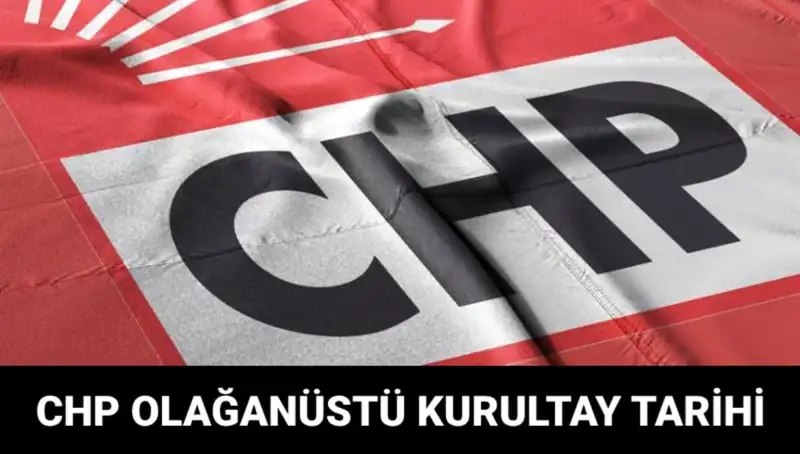 CHP Olağanüstü Kurultayı: O Tarih ve Saat İle Siyasi Gelişmeler!